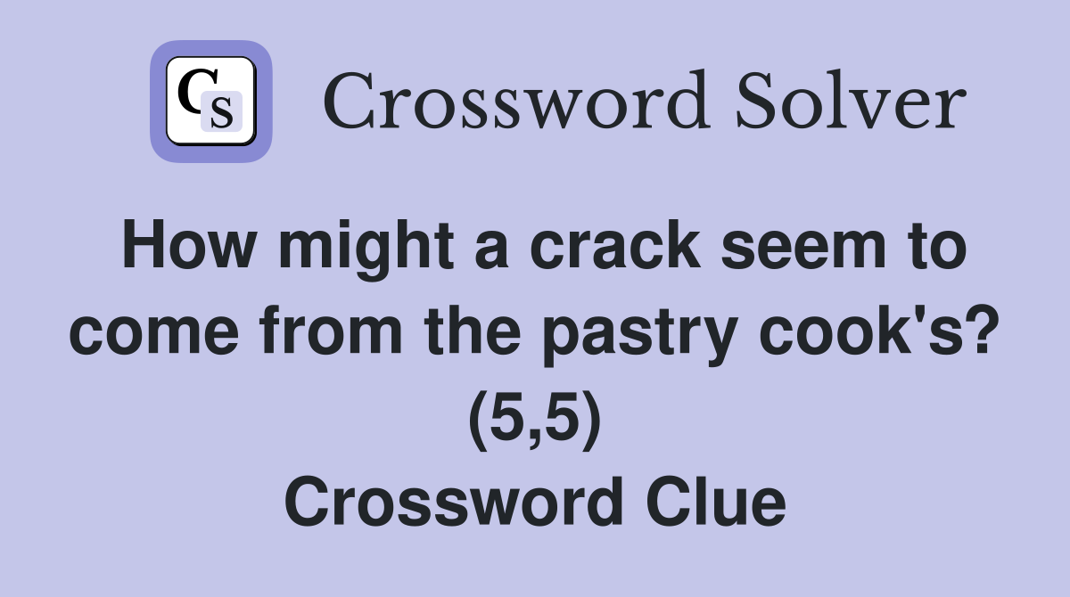How might a crack seem to come from the pastry cook's? (5,5